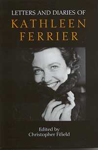 Letters and Diaries of Kathleen Ferrier