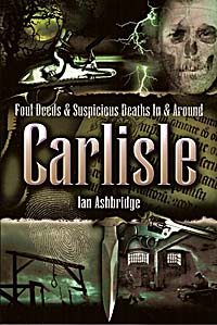 Foul Deeds & Suspicious Deaths In & Around Carlisle