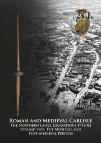 Roman and Medieval Carlisle : The Northern Lanes Volume Two